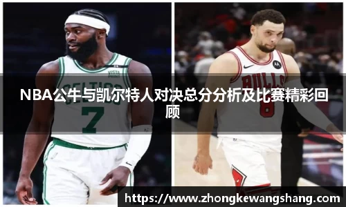 NBA公牛与凯尔特人对决总分分析及比赛精彩回顾