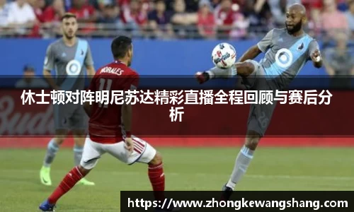 休士顿对阵明尼苏达精彩直播全程回顾与赛后分析